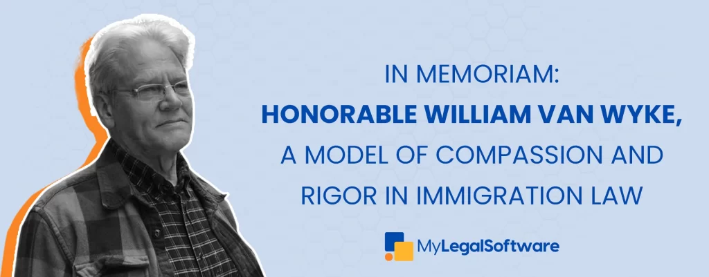 In Memoriam: Honorable William Van Wyke, a Model of Compassion and Rigor in Immigration Law