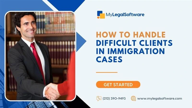 How to Handle Difficult Clients in Immigration Cases